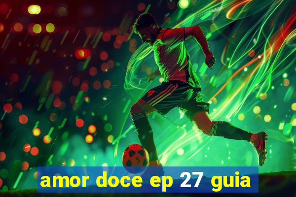 amor doce ep 27 guia